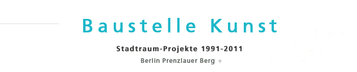 Baustelle Kunst | Stadtraum-Projekte 1991-2011 | Berlin Prenzlauer Berg +